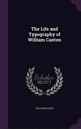 The Life And Typography Of William Caxton, De William Blades. Editorial Palala Press, Tapa Dura En Inglés