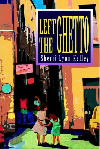 Left The Ghetto, De Sherri Lynn Kelley. Editorial Iuniverse, Tapa Blanda En Inglés
