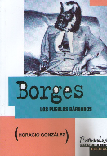 Borges. Los Pueblos Barbaros - Horacio Gonzalez