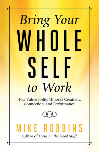 Bring Your Whole Self To Work: How Vulnerability Unlocks Cre