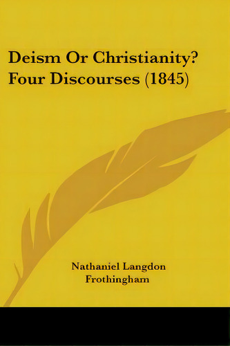Deism Or Christianity? Four Discourses (1845), De Frothingham, Nathaniel Langdon. Editorial Kessinger Pub Llc, Tapa Blanda En Inglés