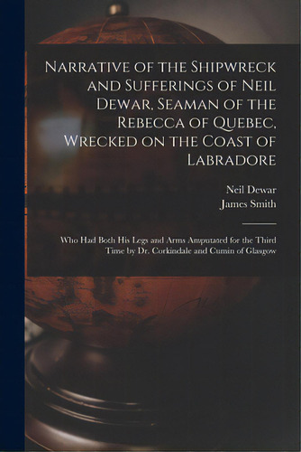 Narrative Of The Shipwreck And Sufferings Of Neil Dewar, Seaman Of The Rebecca Of Quebec, Wrecked..., De Dewar, Neil B. 1793. Editorial Legare Street Pr, Tapa Blanda En Inglés