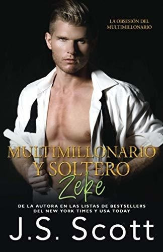 Multimillonario Y Soltero ~ Zeke Una Novela Corta D, De Scott, J. S.. Editorial Independently Published En Español