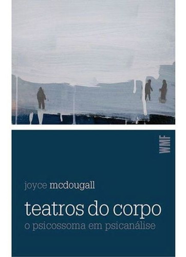 Teatros Do Corpo: O Psicossoma Em Psicanálise, De Mcdougall, Joyce. Editora Wmf Martins Fontes - Pod, Capa Mole, Edição 3ª Edição - 2013 Em Português
