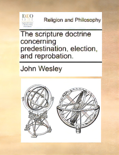 The Scripture Doctrine Concerning Predestination, Election, And Reprobation., De Wesley, John., Vol. 1. Editorial Gale Ecco Print Ed, Tapa Blanda En Inglés