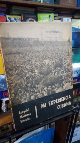 Ezequiel Martinez Estrada - Mi Experiencia Cubana 1965