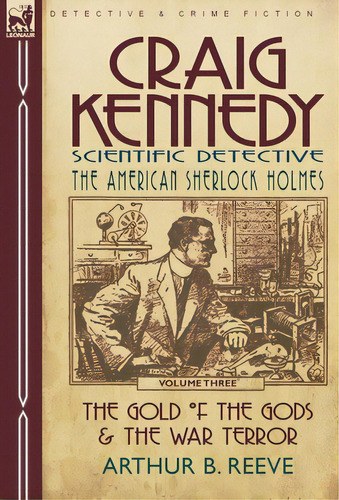 Craig Kennedy-scientific Detective: Volume 3-the Gold Of The Gods & The War Terror, De Reeve, Arthur B.. Editorial Leonaur Ltd, Tapa Dura En Inglés