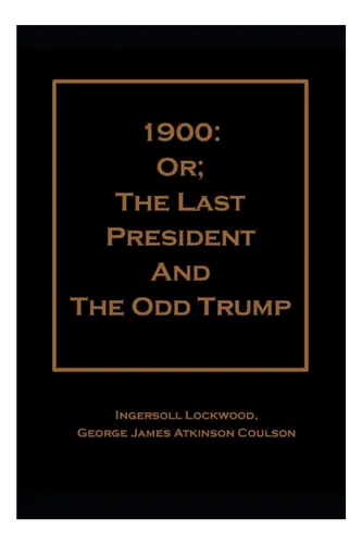 Libro: 1900: O; El Último Presidente Y ALGún Que Otro Trump