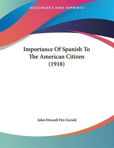 Importance Of Spanish To The American Citizen (1918), De John Driscoll Fitz-gerald. Editorial Kessinger Publishing, Tapa Blanda En Inglés