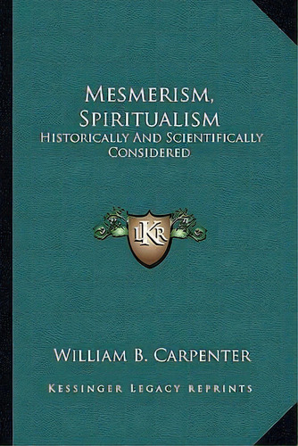 Mesmerism, Spiritualism, De William B Carpenter. Editorial Kessinger Publishing, Tapa Blanda En Inglés