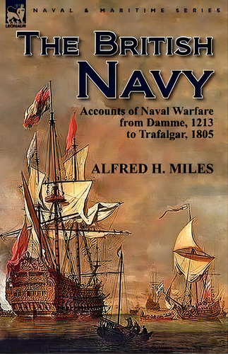 The British Navy, De Alfred H Miles. Editorial Leonaur Ltd, Tapa Blanda En Inglés