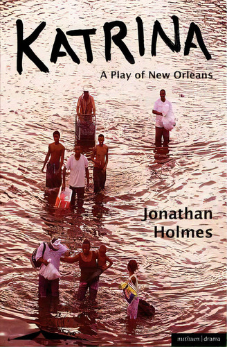 Katrina: A Play Of New Orleans, De Holmes, Jonathan. Editorial Bloomsbury 3pl, Tapa Blanda En Inglés