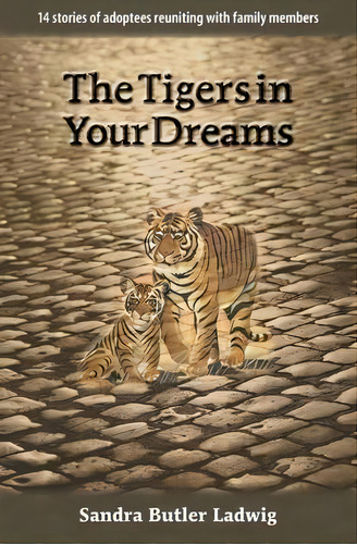 The Tigers In Your Dreams : 14 Stories Of Adoptees Reuniting With Family Members, De Sandra B Ladwig. Editorial Pagemaster Publishing, Tapa Blanda En Inglés