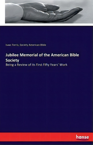Jubilee Memorial Of The American Bible Society : Being A Review Of Its First Fifty Years' Work, De Isaac Ferris., Vol. 1. Editorial Hansebooks, Tapa Blanda En Inglés