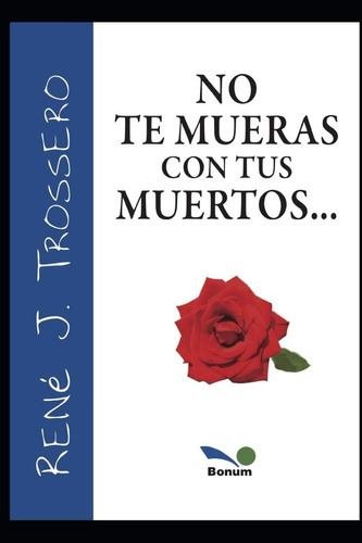 No Te Mueras Con Tus Muertos, De Rene J. Trossero. Editorial Bonum, Tapa Blanda En Español, 2019