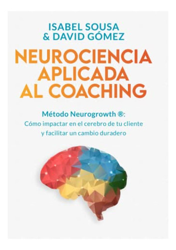 Neurociencia Aplicada Al Coaching: Metodo Neurogrowth®: Como