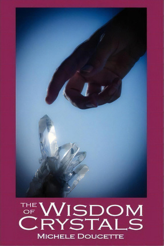 The Wisdom Of Crystals, De Michele Doucette. Editorial Saint Clair Publications, Tapa Blanda En Inglés