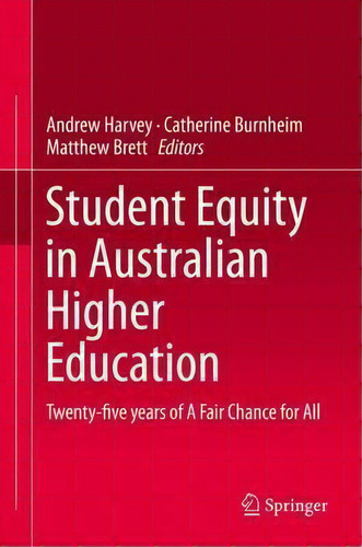 Student Equity In Australian Higher Education: Twenty-five Years Of A Fair Chance For All, De Andrew Harvey., Vol. 1. Editorial Springer Verlag Singapore, Tapa Dura En Inglés