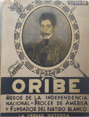 Libros: Oribe La Verdad Histórica Julio César Vignale