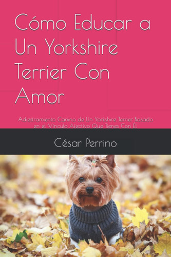Libro: Cómo Educar A Un Yorkshire Terrier Con Amor: Adiestra
