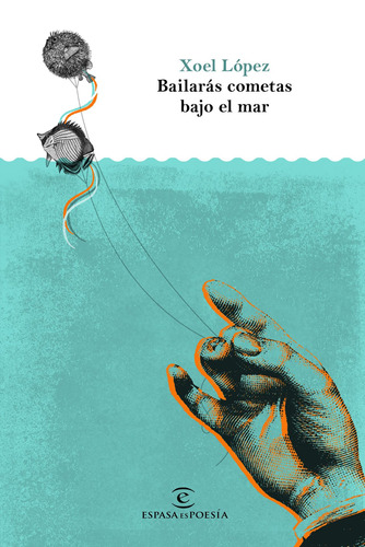Bailarás cometas bajo el mar, de López, Xoel. Serie Fuera de colección Editorial Espasa México, tapa blanda en español, 2017
