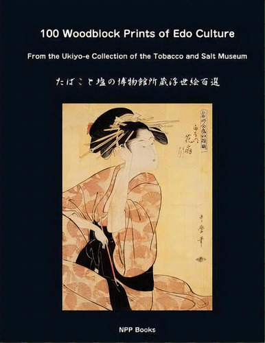 100 Woodblock Prints Of Edo Culture : From The Ukiyo-e Collection Of The Tobacco & Salt Museum, De Yoshiko Yuasa. Editorial Npp Books, Tapa Blanda En Inglés