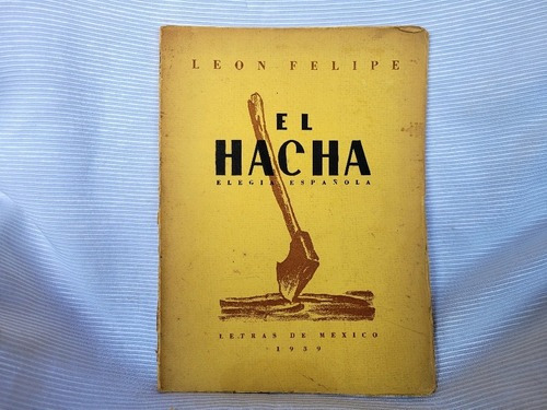 El Hacha Leon Felipe 1° Edicion 1939 Letras De Mexico