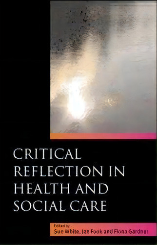 Critical Reflection In Health And Social Care, De Sue White., Vol. 1. Editorial Open University Press, Tapa Blanda En Inglés