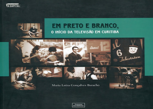 Em Preto E Branco, O Início Da Televisão Em Curitiba: O Início Da Televisão Em Curitiba, De Baracho,maria Luiza G.., Vol. 1. Editorial Travessa Dos Editores, Capa Mole Em Português