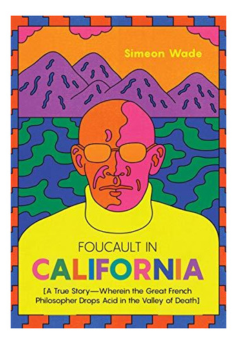 Foucault In California: [a True Story--wherein The Great Fre