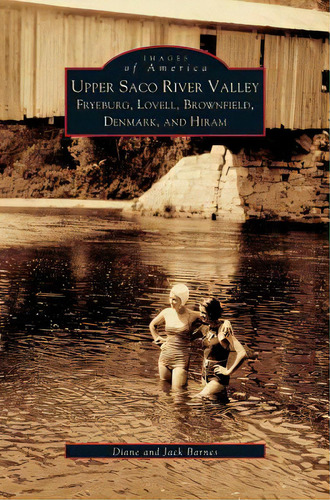 Upper Saco River Valley: Fryeburg, Lovell, Brownfield, Denmark And Hiram, De Barnes, Diane. Editorial Arcadia Lib Ed, Tapa Dura En Inglés
