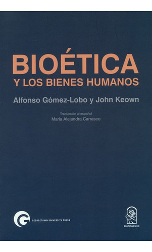 Bioetica Y Los Bienes Humanos, De Alfonso Gómez Lobo. Editorial Pontificia Universidad Católica De Chile, Tapa Blanda, Edición 1 En Español, 2018
