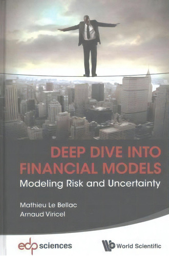 Deep Dive Into Financial Models: Modeling Risk And Uncertainty, De Mathieu Le Bellac. Editorial World Scientific Publishing Co Pte Ltd, Tapa Dura En Inglés