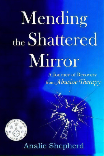 Mending The Shattered Mirror : A Journey Of Recovery From Abusive Therapy, De Analie Shepherd. Editorial Createspace Independent Publishing Platform, Tapa Blanda En Inglés