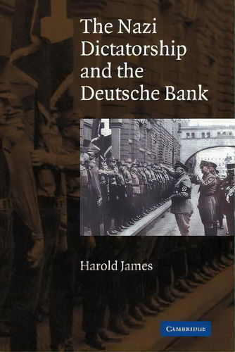 The Nazi Dictatorship And The Deutsche Bank, De Harold James. Editorial Cambridge University Press, Tapa Blanda En Inglés