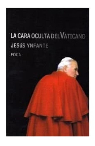 La Cara Oculta Del Vaticano, De Jesus Ynfante., Vol. 1. Editorial Foca, Tapa Blanda En Español, 2004