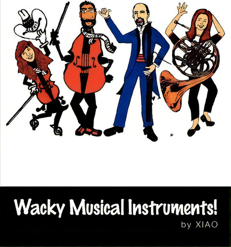 Wacky Musical Instruments!, De Xiao. Editorial Xlibris, Tapa Blanda En Inglés