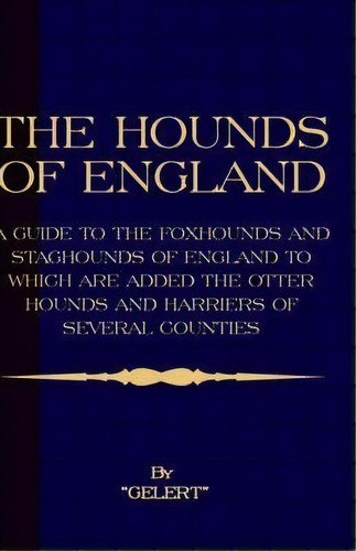 The Hounds Of England - A Guide To The Foxhounds And Staghounds Of England To Which Are Added The..., De  Gelert . Editorial Read Books, Tapa Blanda En Inglés, 2006
