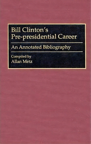 Bill Clinton's Pre-presidential Career, De Allan Metz. Editorial Abc Clio, Tapa Dura En Inglés