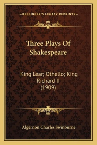 Three Plays Of Shakespeare: King Lear; Othello; King Richard Ii (1909), De Swinburne, Algernon Charles., Vol. 1. Editorial Kessinger Pub Llc, Tapa Blanda En Inglés
