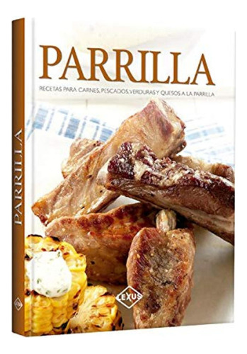 Parrilla. Recetas Para Carnes, Pescados, Verduras Y Quesos A