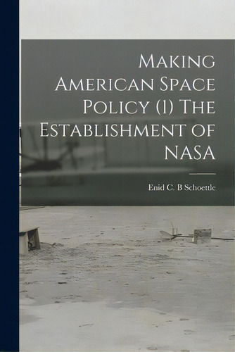 Making American Space Policy (1) The Establishment Of Nasa, De Schoettle, Enid C. B.. Editorial Hassell Street Pr, Tapa Blanda En Inglés