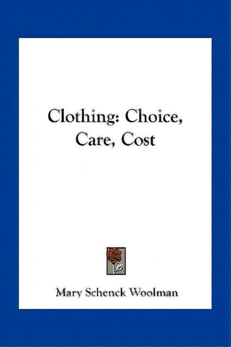 Clothing: Choice, Care, Cost, De Woolman, Mary Schenck. Editorial Kessinger Pub Llc, Tapa Blanda En Inglés