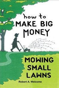How To Make Big Money Mowing Small Lawns - Robert A. Welc...
