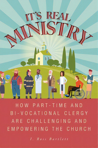 It's Real Ministry: How Part-time And Bi-vocational Clergy Are Challenging And Empowering The Church, De Bartlett, I. Ross. Editorial Friesenpr, Tapa Dura En Inglés