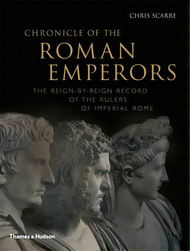Chronicle Of The Roman Emperors : The Reign-by-reign Record Of The Rulers Of Imperial Rome, De Chris Scarre. Editorial Thames & Hudson Ltd, Tapa Blanda En Inglés