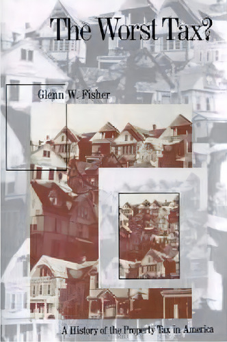 The Worst Tax?: A History Of The Property Tax In America (studies In Government & Public Policy), De Glenn W Fisher. Editorial University Press Kansas, Tapa Blanda En Inglés