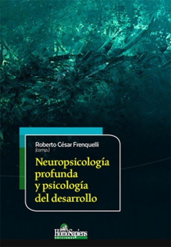 Neuropsicologia Profunda, De Roberto C. Frenquelli (comp.). Editorial Homosapiens, Tapa Blanda En Español, 2019