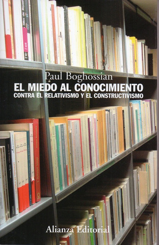 El Miedo Al Conocimiento - Boghossian - Alianza Editorial