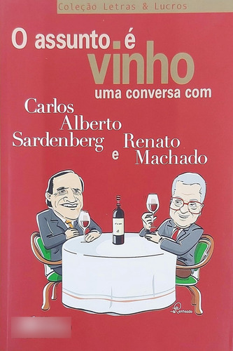 Livro O Assunto É Vinho - Carlos Alberto Sardenberg - Renato Machado [2007] (Usado)